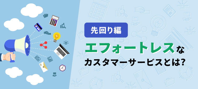 エフォートレスなカスタマーサービスとは？【先回り編】