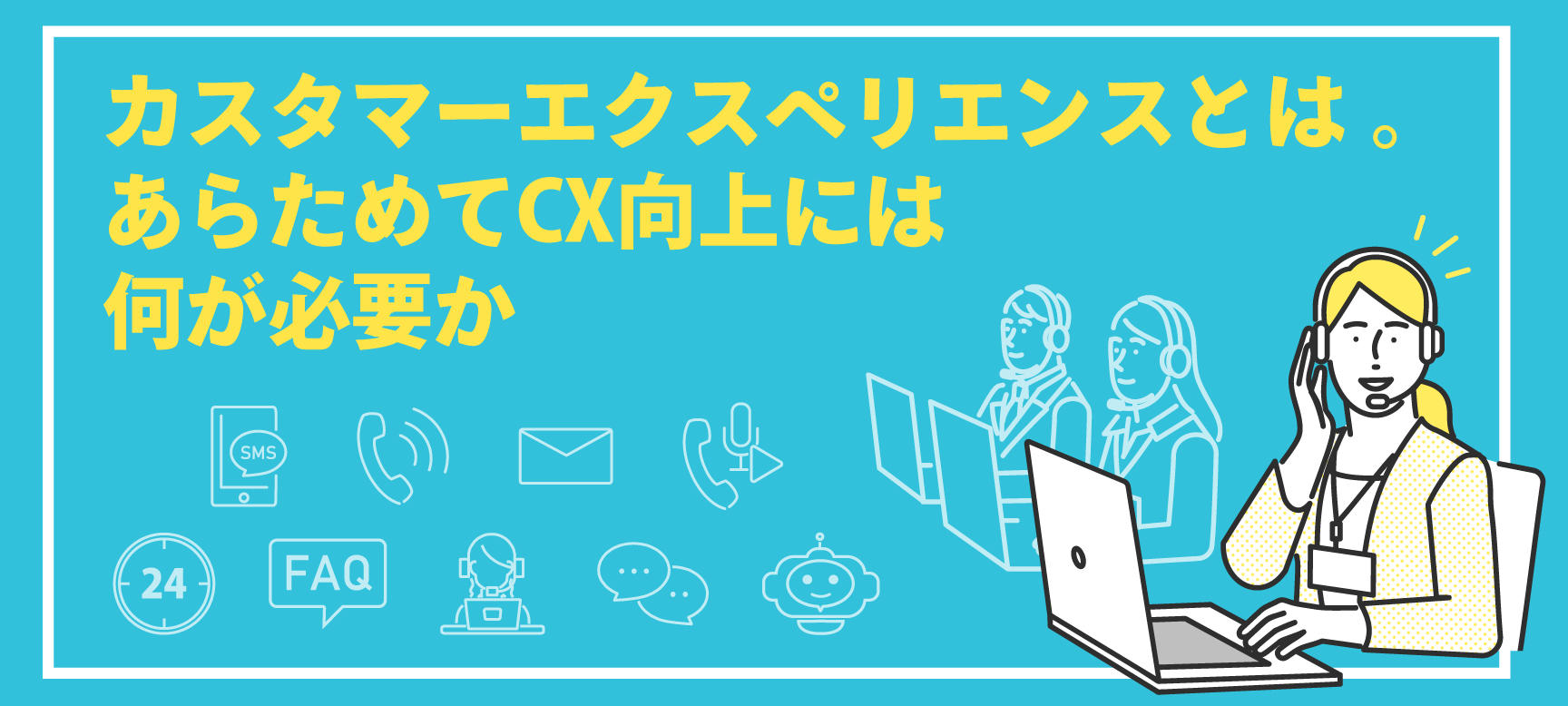 カスタマーエクスペリエンスとは。あらためてCX向上には何が必要か