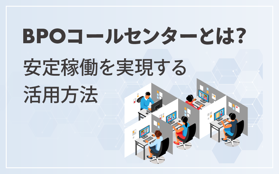 BPOコールセンターとは？安定稼働を実現する活用方法